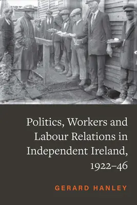 Politique et travailleurs dans l'Irlande indépendante, 1922-46 - Politics and Workers in Independent Ireland, 1922-46