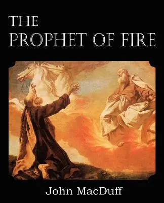 Le prophète de feu, la vie et l'époque d'Elie, avec leurs leçons - The Prophet of Fire, The life and times of Elijah, with their lessons