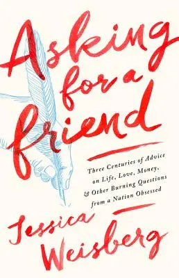 Demander un ami : Trois siècles de conseils sur la vie, l'amour, l'argent et d'autres questions brûlantes de la part d'une nation obsédée. - Asking for a Friend: Three Centuries of Advice on Life, Love, Money, and Other Burning Questions from a Nation Obsessed