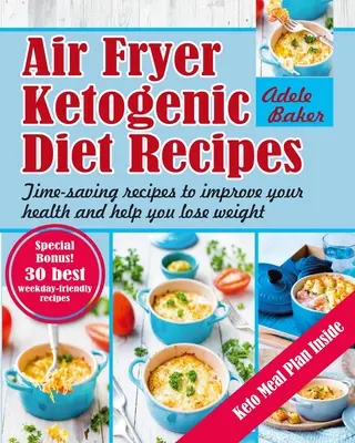 Air Fryer Ketogenic Diet Recipes : Des recettes qui vous font gagner du temps pour améliorer votre santé et vous aider à perdre du poids - Air Fryer Ketogenic Diet Recipes: Time-Saving Recipes to Improve Your Health and Help You Lose Weight