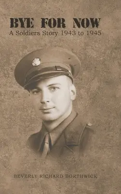 Bye for Now : L'histoire d'un soldat de 1943 à 1945 - Bye for Now: A Soldiers Story 1943 to 1945