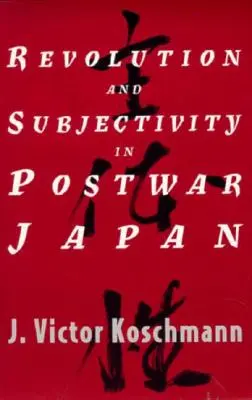 Révolution et subjectivité dans le Japon d'après-guerre - Revolution and Subjectivity in Postwar Japan