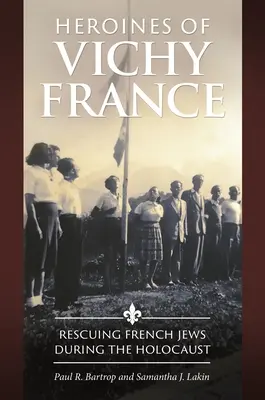 Les héroïnes de la France de Vichy : Le sauvetage des Juifs français pendant l'Holocauste - Heroines of Vichy France: Rescuing French Jews During the Holocaust