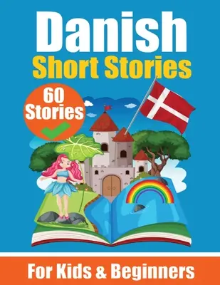 60 histoires courtes en danois Un livre bilingue en anglais et en danois : Un livre d'apprentissage du danois pour les enfants et les débutants Apprendre la langue danoise grâce à l'anglais et au danois - 60 Short Stories in Danish A Dual-Language Book in English and Danish: A Danish Learning Book for Children and Beginners Learn Danish Language Through