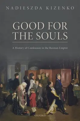 Bon pour les âmes : Une histoire de la confession dans l'Empire russe - Good for the Souls: A History of Confession in the Russian Empire