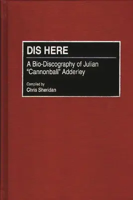 Dis Here : Une bio-discographie de Julian Cannonball Adderley - Dis Here: A Bio-Discography of Julian Cannonball Adderley