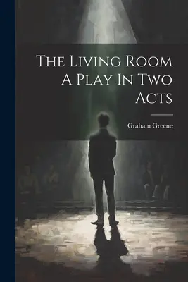 Le salon : une pièce en deux actes - The Living Room A Play In Two Acts