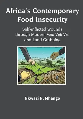 L'insécurité alimentaire contemporaine de l'Afrique : Blessures auto-infligées par le Veni Vidi Vici moderne et l'accaparement des terres - Africa's Contemporary Food Insecurity: Self-inflicted Wounds through Modern Veni Vidi Vici and Land Grabbing