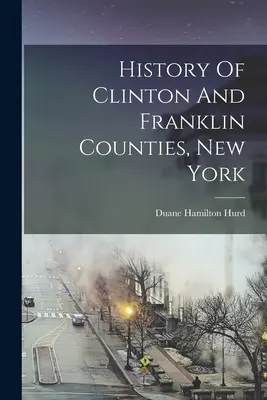 Histoire des comtés de Clinton et Franklin, New York - History Of Clinton And Franklin Counties, New York
