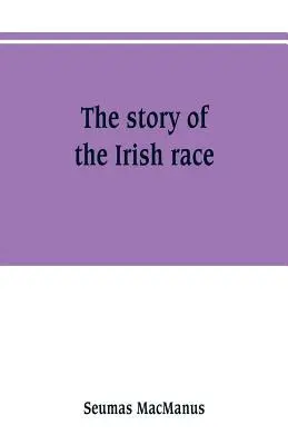 L'histoire de la race irlandaise : une histoire populaire de l'Irlande - The story of the Irish race: a popular history of Ireland