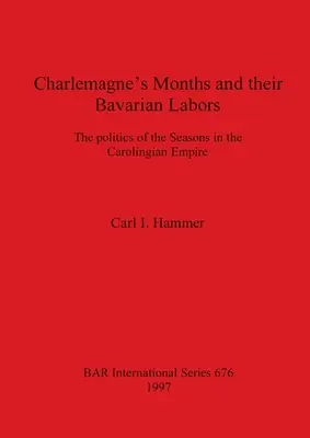 Les mois de Charlemagne et leurs travaux bavarois : La politique des saisons dans l'empire carolingien - Charlemagne's Months and their Bavarian Labors: The politics of the Seasons in the Carolingian Empire