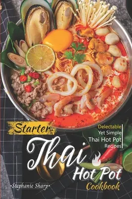 Livre de cuisine thaïlandaise de base : Recettes simples et délectables de hot pot thaïlandais - Starter Thai Hot Pot Cookbook: Delectable Yet Simple Thai Hot Pot Recipes