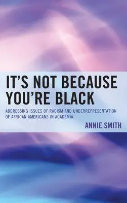 Ce n'est pas parce que vous êtes noir : Aborder les questions du racisme et de la sous-représentation des Afro-Américains dans le monde universitaire - It's Not Because You're Black: Addressing Issues of Racism and Underrepresentation of African Americans in Academia