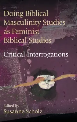 Faire des études bibliques sur la masculinité des études bibliques féministes ? Interrogations critiques - Doing Biblical Masculinity Studies as Feminist Biblical Studies?: Critical Interrogations