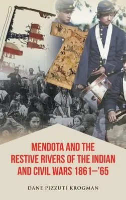 Mendota et les rivières résistantes des guerres civiles et indiennes 1861-'65 - Mendota and the Restive Rivers of the Indian and Civil Wars 1861-'65