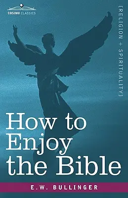 Comment apprécier la Bible : Ou, la Parole, et les Paroles, comment les étudier - How to Enjoy the Bible: Or, the Word, and the Words, How to Study Them