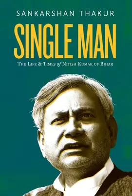 Un seul homme : La vie et l'époque de Nitish Kumar du Bihar - Single Man: The Life & Times of Nitish Kumar of Bihar