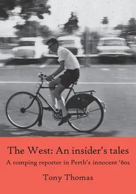 The West - Histoires d'un initié. Un journaliste enjoué dans les innocentes années 60 de Perth - The West - An insider's tales. A romping reporter in Perth's innocent '60s