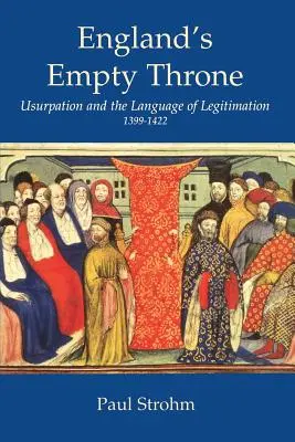 Le trône vide de l'Angleterre : L'usurpation et le langage de la légitimité 1399-1422 - England's Empty Throne: Usurpation and the Language of Legitimacy 1399-1422