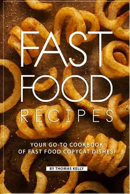 Recettes de restauration rapide : Votre livre de cuisine pour copier les plats de la restauration rapide ! - Fast Food Recipes: Your Go-to Cookbook of Fast Food Copycat Dishes!