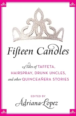 La vie d'une femme : une histoire d'amour, de joie et d'amour. - Fifteen Candles: 15 Tales of Taffeta, Hairspray, Drunk Uncles, and Other Quinceanera Stories