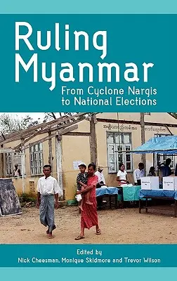 Régner sur le Myanmar : Du cyclone Nargis aux élections nationales - Ruling Myanmar: From Cyclone Nargis to National Elections