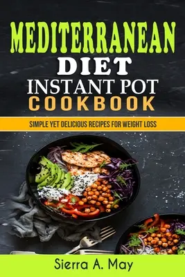Mediterranean Diet Instant Pot Cookbook : Recettes simples et délicieuses pour perdre du poids - Mediterranean Diet Instant Pot Cookbook: Simple Yet Delicious Recipes For Weight Loss