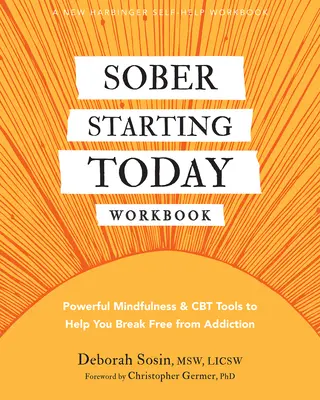 Sober Starting Today Workbook (Livre de travail sur la sobriété dès aujourd'hui) : Des outils puissants de pleine conscience et de TCC pour vous aider à vous libérer de la dépendance - Sober Starting Today Workbook: Powerful Mindfulness and CBT Tools to Help You Break Free from Addiction