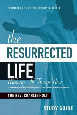 Guide d'étude sur la vie ressuscitée : Faire toutes choses nouvelles - The Resurrected Life Study Guide: Making All Things New