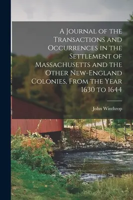 Un journal des transactions et des événements survenus lors de la colonisation du Massachusetts et des autres colonies de Nouvelle-Angleterre, de l'année 1630 à l'année 1644 - A Journal of the Transactions and Occurrences in the Settlement of Massachusetts and the Other New-England Colonies, From the Year 1630 to 1644