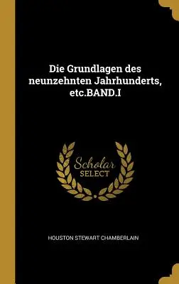 Die Grundlagen des neunzehnten Jahrhunderts, etc.BAND.I