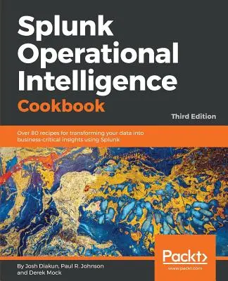 Splunk Operational Intelligence Cookbook - Troisième édition : Plus de 80 recettes pour transformer vos données en informations critiques pour l'entreprise à l'aide de Splunk - Splunk Operational Intelligence Cookbook - Third Edition: Over 80 recipes for transforming your data into business-critical insights using Splunk