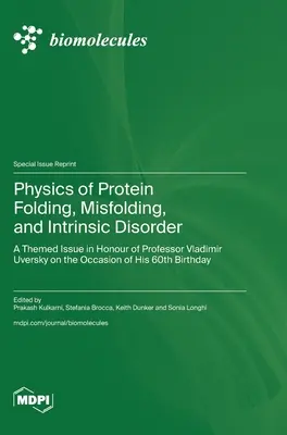 Physique du repliement, du mauvais repliement et du désordre intrinsèque des protéines : Un numéro thématique en l'honneur du professeur Vladimir Uversky à l'occasion de son 60e anniversaire - Physics of Protein Folding, Misfolding, and Intrinsic Disorder: A Themed Issue in Honour of Professor Vladimir Uversky on the Occasion of His 60th Bir