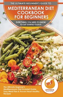 Mediterranean Diet Cookbook For Beginners : Le guide ultime de démarrage du régime méditerranéen pour les débutants, un plan de repas facile et des recettes éprouvées et saines pour le cœur. - Mediterranean Diet Cookbook For Beginners: The Ultimate Beginner's Mediterranean Diet Kickstart Guide, Easy Meal Plan & Proven Heart Healthy Recipes -