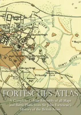 L'Atlas de Fortescue : Un assemblage complet de toutes les cartes en couleur et des plans de bataille de l'Histoire de l'armée britannique de Sir John Fortescue. - Fortescue's Atlas: A Complete Assembly of all Colour Maps & Battle Plans from Sir John Fortescue's History of the British Army