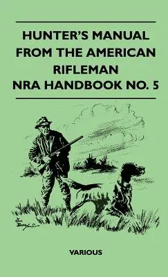 Manuel du chasseur de l'American Rifleman - Nra Handbook No. 5 - Hunter's Manual from the American Rifleman - Nra Handbook No. 5