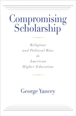 Compromising Scholarship : Les préjugés religieux et politiques dans l'enseignement supérieur américain - Compromising Scholarship: Religious and Political Bias in American Higher Education