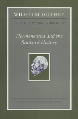 Wilhelm Dilthey : Œuvres choisies, Volume IV : Herméneutique et étude de l'histoire - Wilhelm Dilthey: Selected Works, Volume IV: Hermeneutics and the Study of History