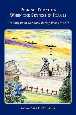 Cueillir des tomates quand le ciel était en flammes Grandir en Allemagne pendant la Seconde Guerre mondiale - Picking Tomatoes When the Sky Was in Flames Growing Up in Germany During World War II