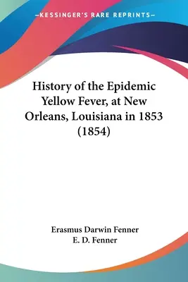 Histoire de l'épidémie de fièvre jaune à la Nouvelle-Orléans, Louisiane, en 1853 (1854) - History of the Epidemic Yellow Fever, at New Orleans, Louisiana in 1853 (1854)