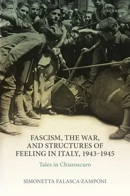 Le fascisme, la guerre et les structures des sentiments en Italie, 1943-1945 : Histoires en clair-obscur - Fascism, the War, and Structures of Feeling in Italy, 1943-1945: Tales in Chiaroscuro