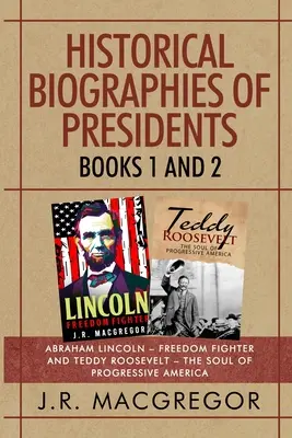 Biographies historiques des présidents - Livres 1 et 2 : Abraham Lincoln - le combattant de la liberté et Teddy Roosevelt - l'âme de l'Amérique progressiste - Historical Biographies of Presidents - Books 1 And 2: Abraham Lincoln - Freedom Fighter and Teddy Roosevelt - The Soul of Progressive America