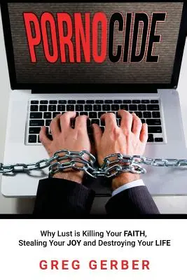 Pornocide : Pourquoi la luxure tue votre foi, vole votre joie et détruit votre vie - Pornocide: Why Lust is Killing Your Faith, Stealing Your Joy and Destroying Your Life