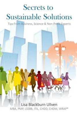 Secrets pour des solutions durables : Conseils d'experts du monde des affaires, de la science et des organisations à but non lucratif - Secrets to Sustainable Solutions: Tips From Business, Science & Non-Profit Experts