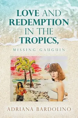 Amour et rédemption sous les tropiques : La disparition de Gauguin - Love and Redemption in the Tropics,: Missing Gauguin