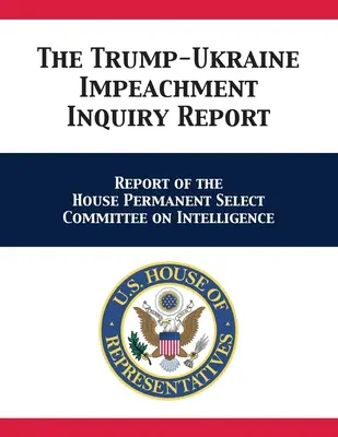 Le rapport d'enquête sur la mise en accusation de Trump et de l'Ukraine : Rapport du Comité permanent du renseignement de la Chambre des représentants - The Trump-Ukraine Impeachment Inquiry Report: Report of the House Permanent Select Committee on Intelligence