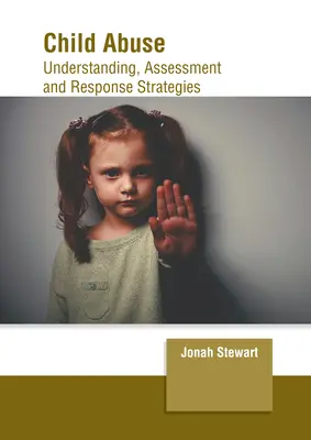 La maltraitance des enfants : Compréhension, évaluation et stratégies de réponse - Child Abuse: Understanding, Assessment and Response Strategies