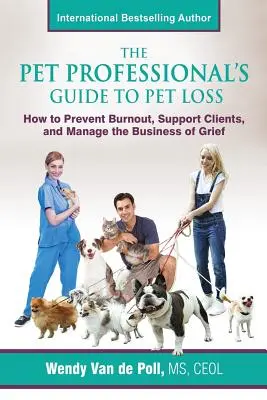 The Pet Professional's Guide to Pet Loss : How to Prevent Burnout, Support Clients, and Manage the Business of Grief (en anglais) - The Pet Professional's Guide to Pet Loss: How to Prevent Burnout, Support Clients, and Manage the Business of Grief