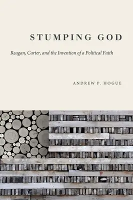 Stumping God : Reagan, Carter et l'invention d'une foi politique - Stumping God: Reagan, Carter, and the Invention of a Political Faith