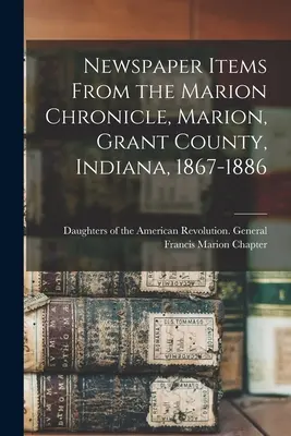 Articles de journaux du Marion Chronicle, Marion, Grant County, Indiana, 1867-1886 - Newspaper Items From the Marion Chronicle, Marion, Grant County, Indiana, 1867-1886
